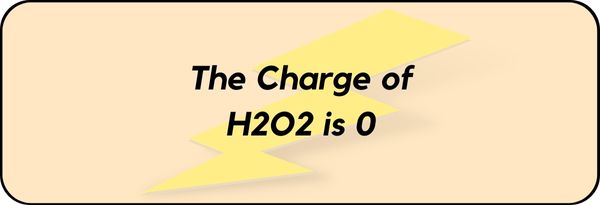 What is the Charge on H2O2? And Why?