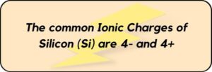 What is the Ionic Charge of Silicon (Si)? And Why?